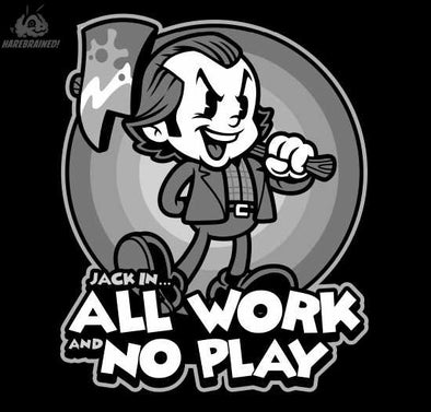 NEW SHIRT: All Work And No Play Harebrained